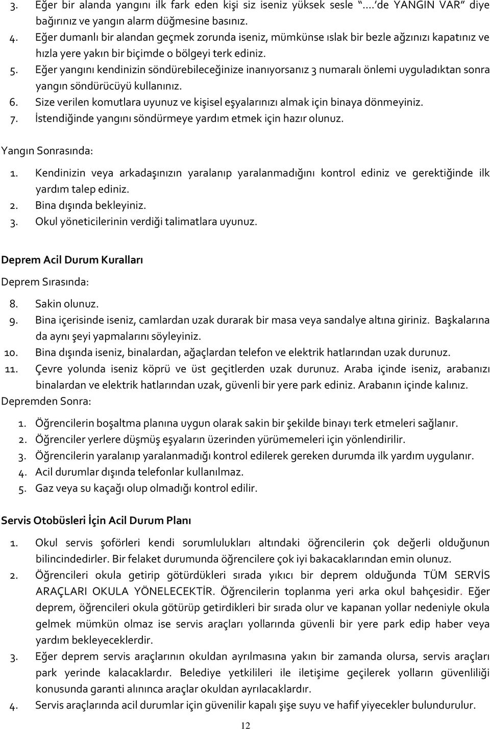 Eğer yangını kendinizin söndürebileceğinize inanıyorsanız 3 numaralı önlemi uyguladıktan sonra yangın söndürücüyü kullanınız. 6.