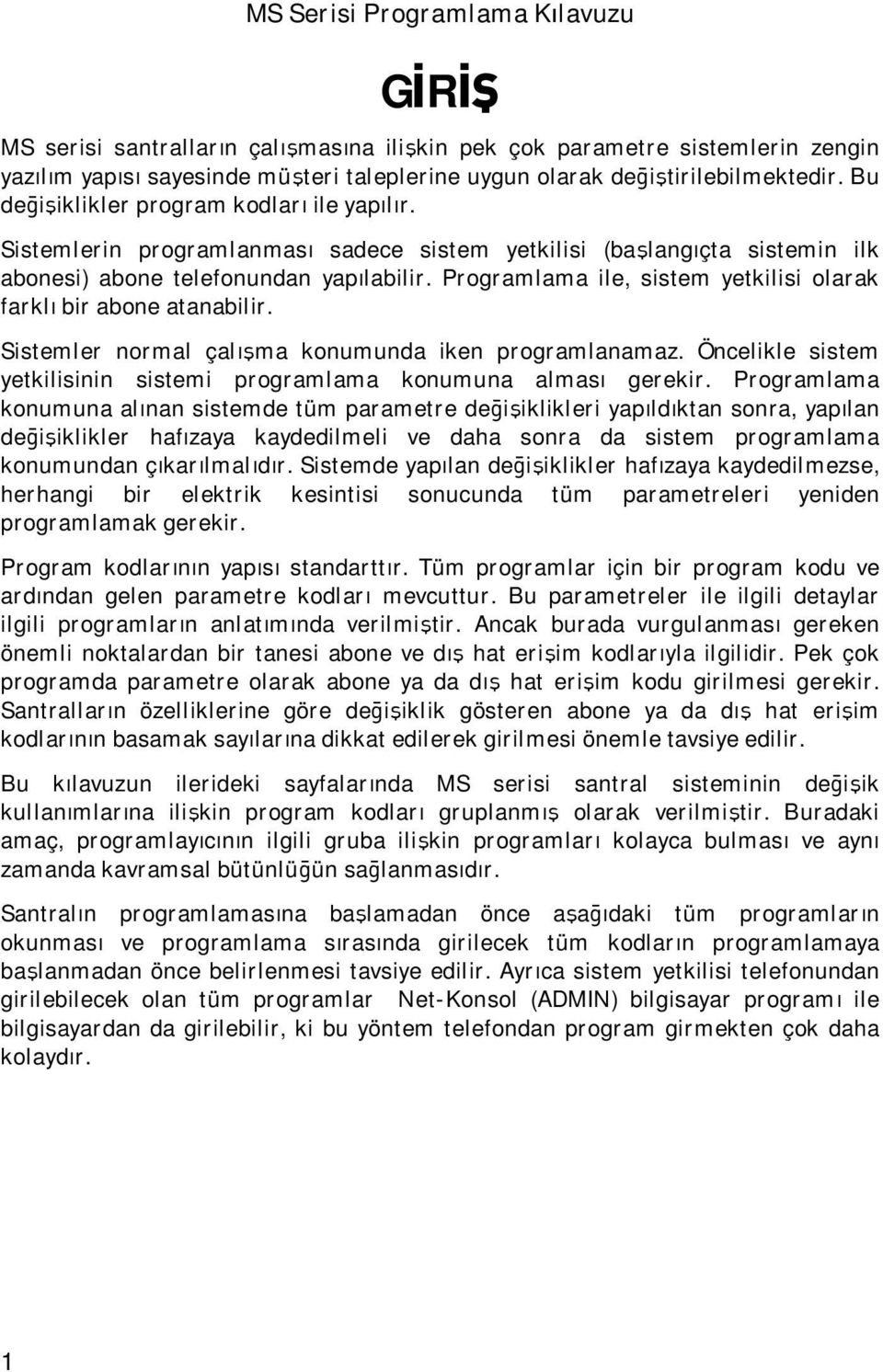 Programlama ile, sistem yetkilisi olarak farklı bir abone atanabilir. Sistemler normal çalışma konumunda iken programlanamaz. Öncelikle sistem yetkilisinin sistemi programlama konumuna alması gerekir.