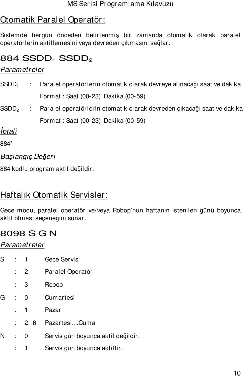 saat ve dakika İptali Format : Saat (00-23) Dakika (00-59) 884* Başlangıç Değeri 884 kodlu program aktif değildir.