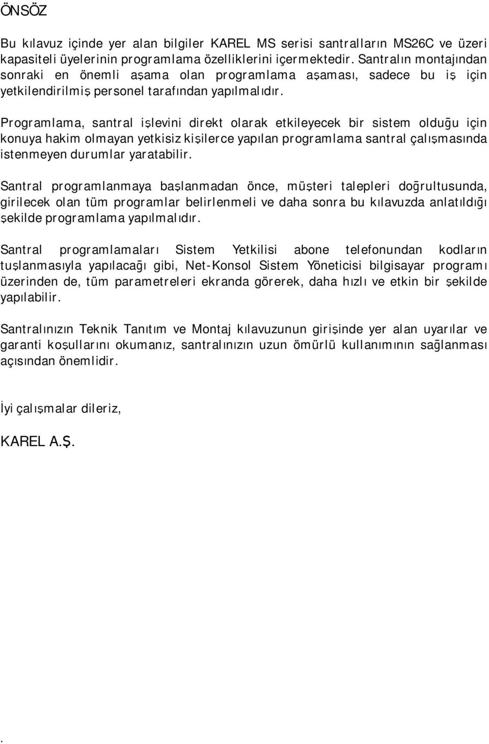 Programlama, santral işlevini direkt olarak etkileyecek bir sistem olduğu için konuya hakim olmayan yetkisiz kişilerce yapılan programlama santral çalışmasında istenmeyen durumlar yaratabilir.