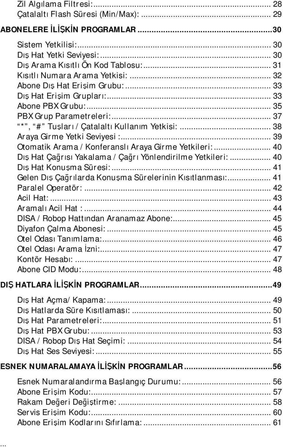 .. 38 Araya Girme Yetki Seviyesi :... 39 Otomatik Arama / Konferanslı Araya Girme Yetkileri:... 40 Dış Hat Çağrısı Yakalama / Çağrı Yönlendirilme Yetkileri:... 40 Dış Hat Konuşma Süresi:.