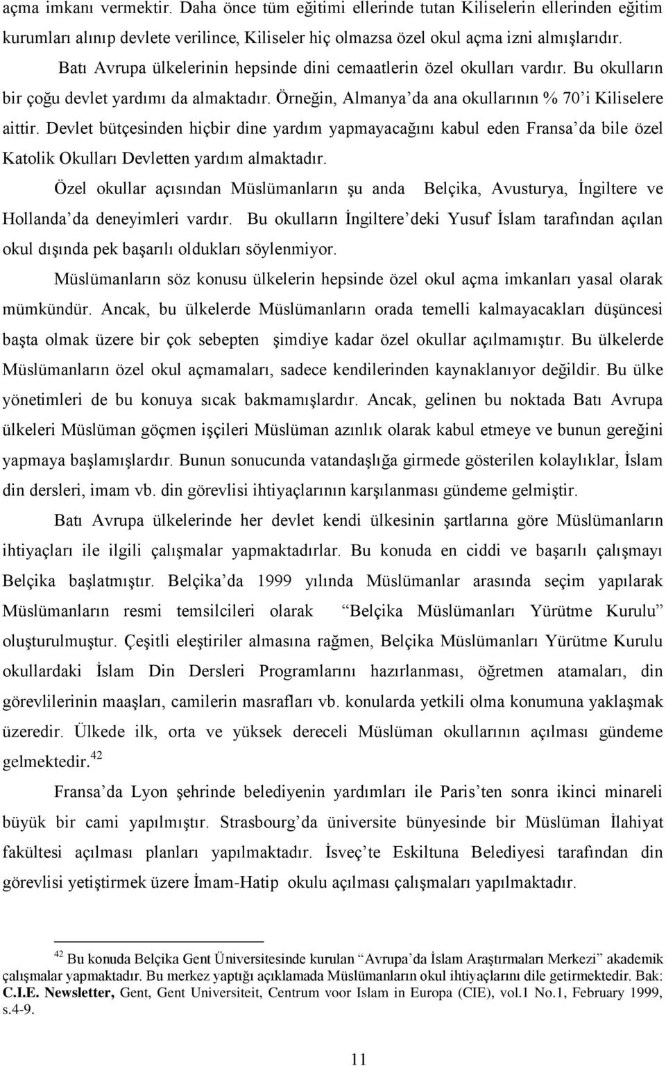 Devlet bütçesinden hiçbir dine yardım yapmayacağını kabul eden Fransa da bile özel Katolik Okulları Devletten yardım almaktadır.