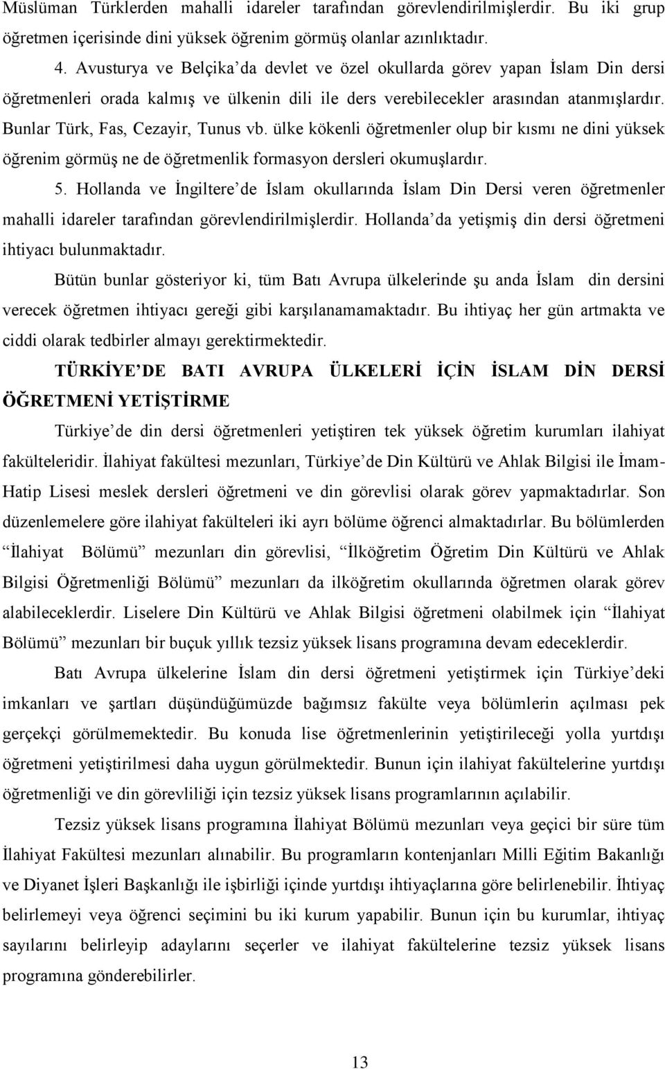 Bunlar Türk, Fas, Cezayir, Tunus vb. ülke kökenli öğretmenler olup bir kısmı ne dini yüksek öğrenim görmüş ne de öğretmenlik formasyon dersleri okumuşlardır. 5.