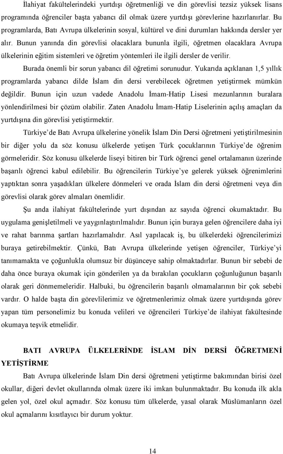 Bunun yanında din görevlisi olacaklara bununla ilgili, öğretmen olacaklara Avrupa ülkelerinin eğitim sistemleri ve öğretim yöntemleri ile ilgili dersler de verilir.