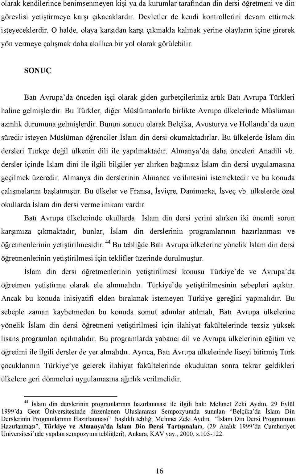 SONUÇ Batı Avrupa da önceden işçi olarak giden gurbetçilerimiz artık Batı Avrupa Türkleri haline gelmişlerdir.