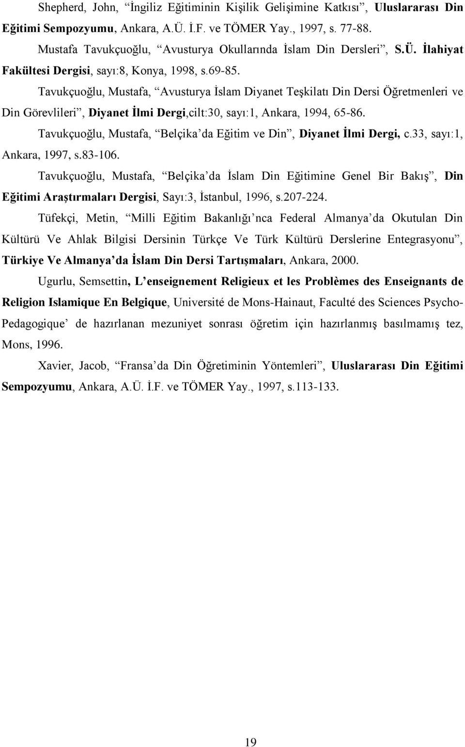 Tavukçuoğlu, Mustafa, Avusturya İslam Diyanet Teşkilatı Din Dersi Öğretmenleri ve Din Görevlileri, Diyanet İlmi Dergi,cilt:30, sayı:1, Ankara, 1994, 65-86.