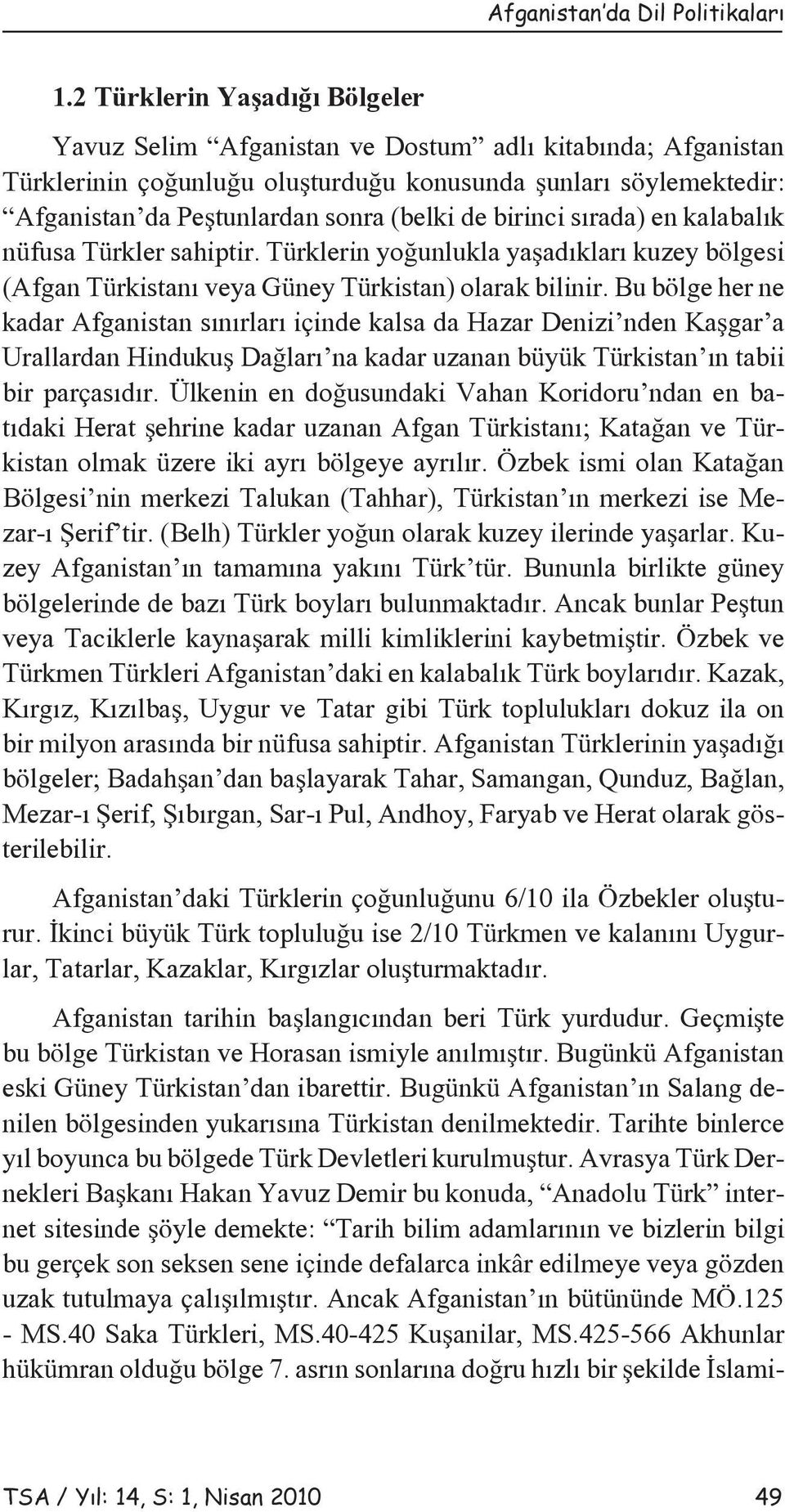 birinci sırada) en kalabalık nüfusa Türkler sahiptir. Türklerin yoğunlukla yaşadıkları kuzey bölgesi (Afgan Türkistanı veya Güney Türkistan) olarak bilinir.