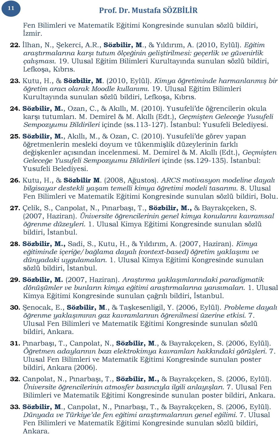 , & Sözbilir, M. (2010, Eylül). Kimya öğretiminde harmanlanmış bir öğretim aracı olarak Moodle kullanımı. 19. Ulusal Eğitim Bilimleri Kurultayında sunulan sözlü bildiri, Lefkoşa, Kıbrıs. 24.