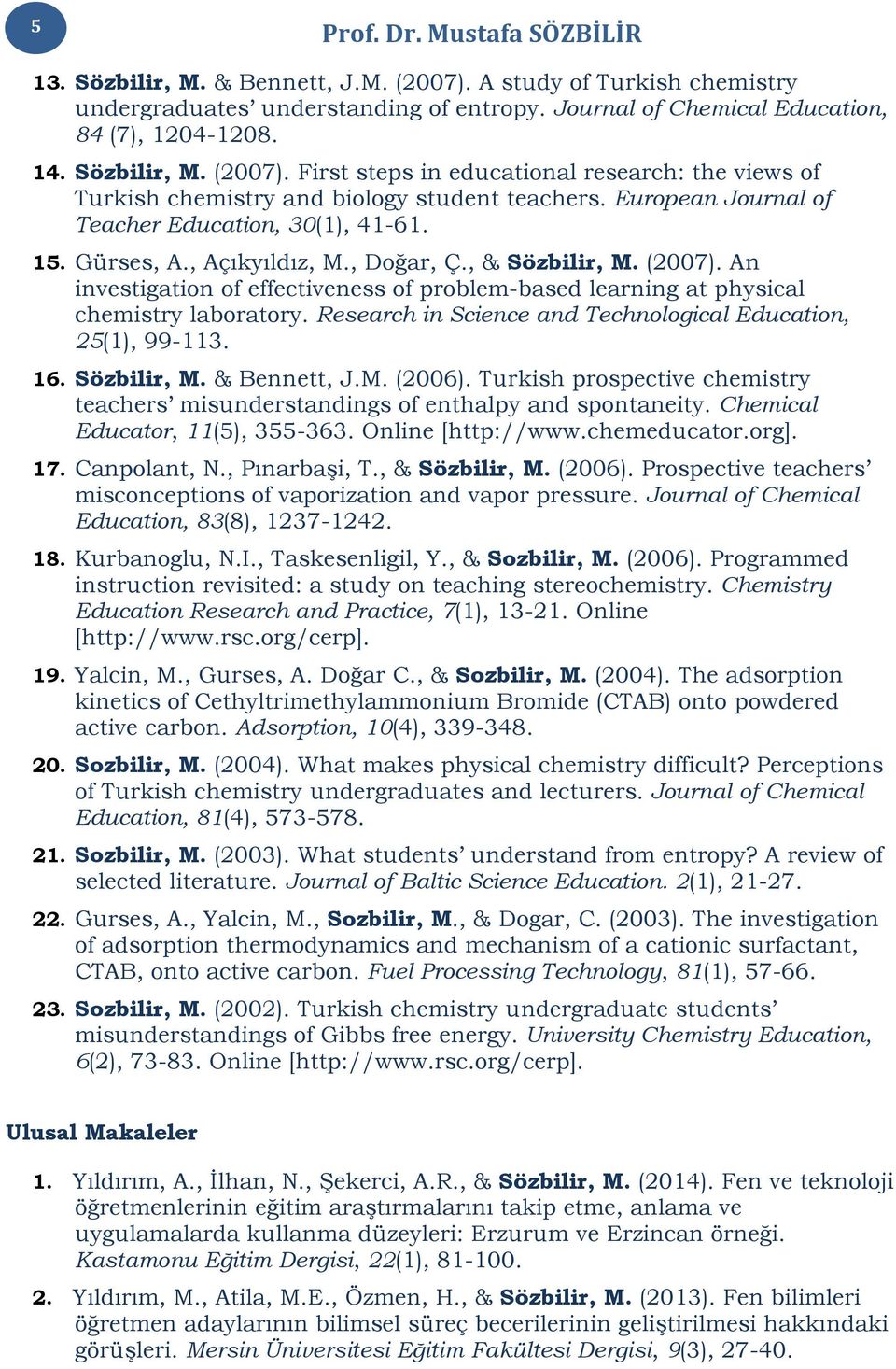 An investigation of effectiveness of problem-based learning at physical chemistry laboratory. Research in Science and Technological Education, 25(1), 99-113. 16. Sözbilir, M. & Bennett, J.M. (2006).