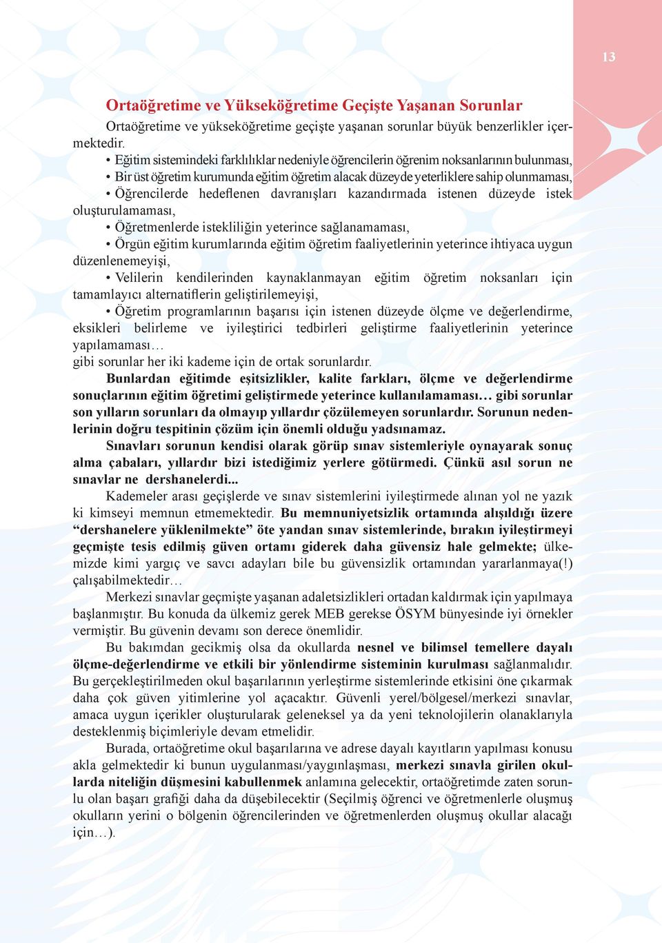 davranışları kazandırmada istenen düzeyde istek oluşturulamaması, Öğretmenlerde istekliliğin yeterince sağlanamaması, Örgün eğitim kurumlarında eğitim öğretim faaliyetlerinin yeterince ihtiyaca uygun