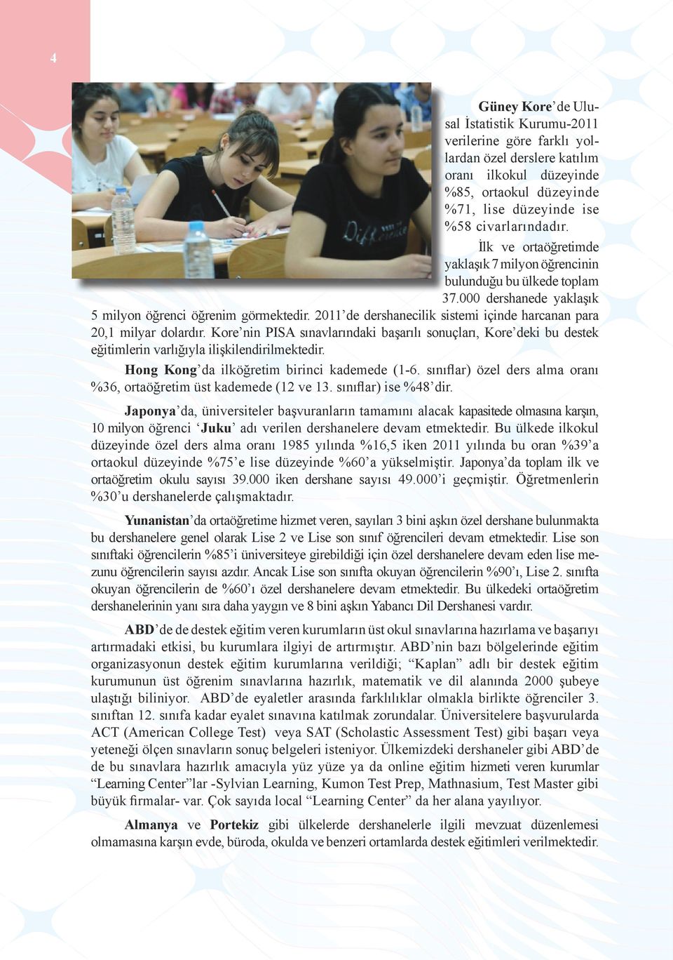 2011 de dershanecilik sistemi içinde harcanan para 20,1 milyar dolardır. Kore nin PISA sınavlarındaki başarılı sonuçları, Kore deki bu destek eğitimlerin varlığıyla ilişkilendirilmektedir.