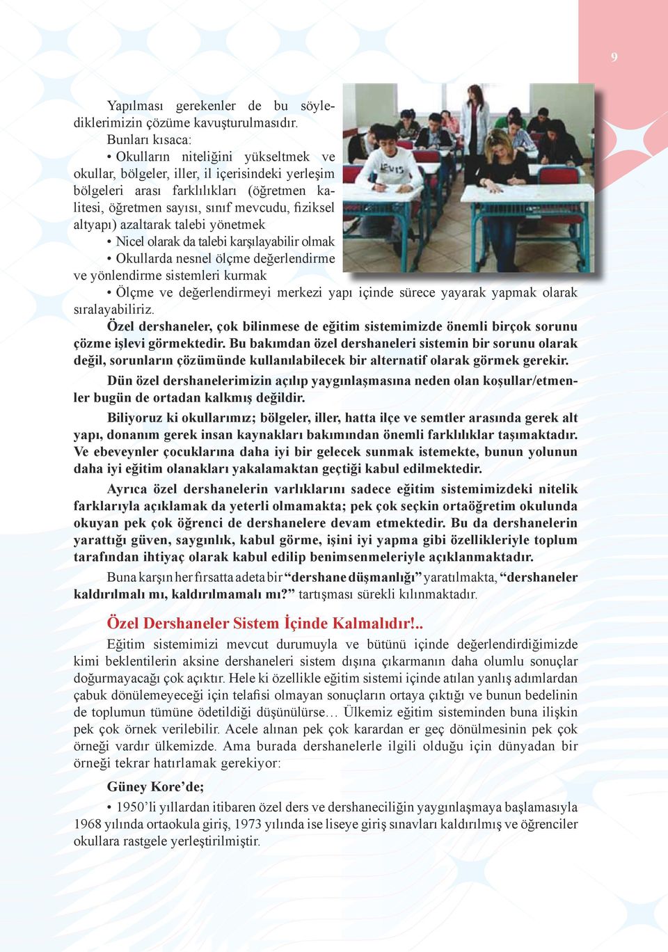 altyapı) azaltarak talebi yönetmek Nicel olarak da talebi karşılayabilir olmak Okullarda nesnel ölçme değerlendirme ve yönlendirme sistemleri kurmak Ölçme ve değerlendirmeyi merkezi yapı içinde