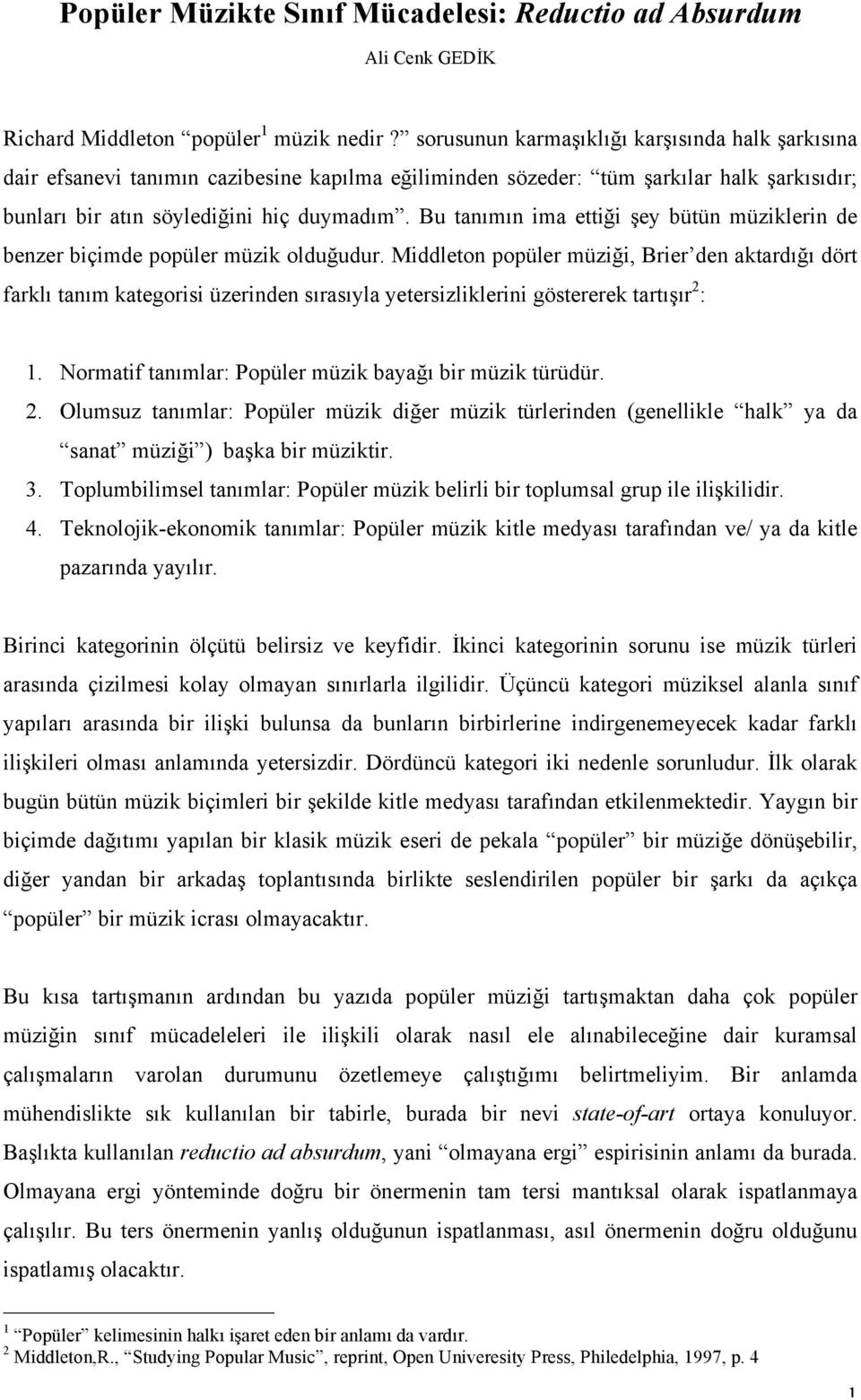 Bu tanımın ima ettiği şey bütün müziklerin de benzer biçimde popüler müzik olduğudur.