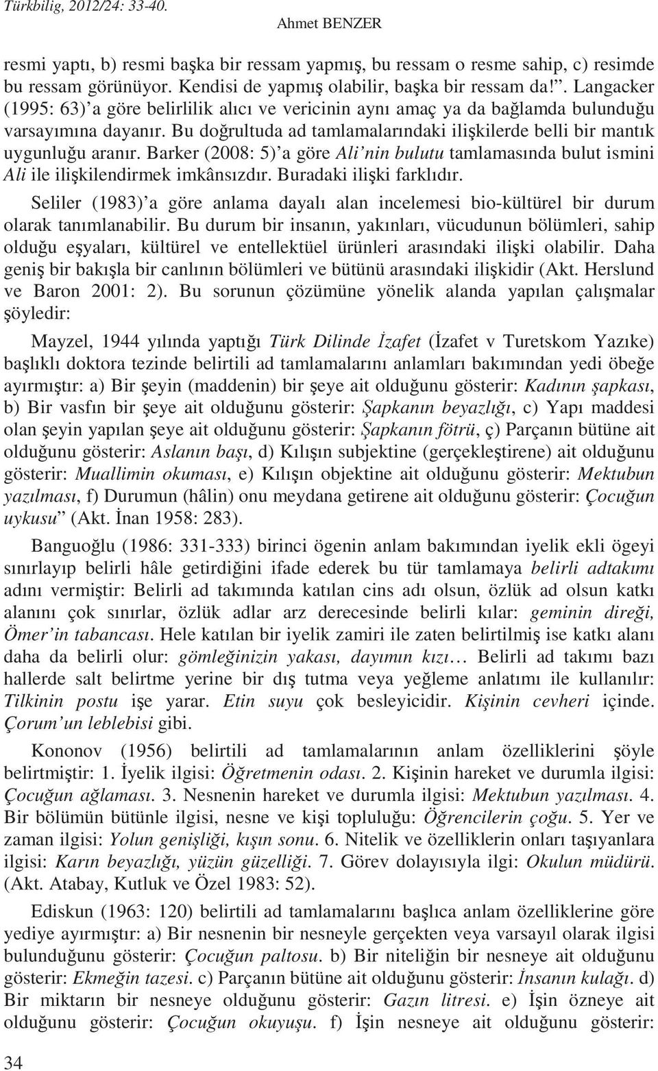 Barker (2008: 5) a göre Ali nin bulutu tamlamasında bulut ismini Ali ile ili kilendirmek imkânsızdır. Buradaki ili ki farklıdır.