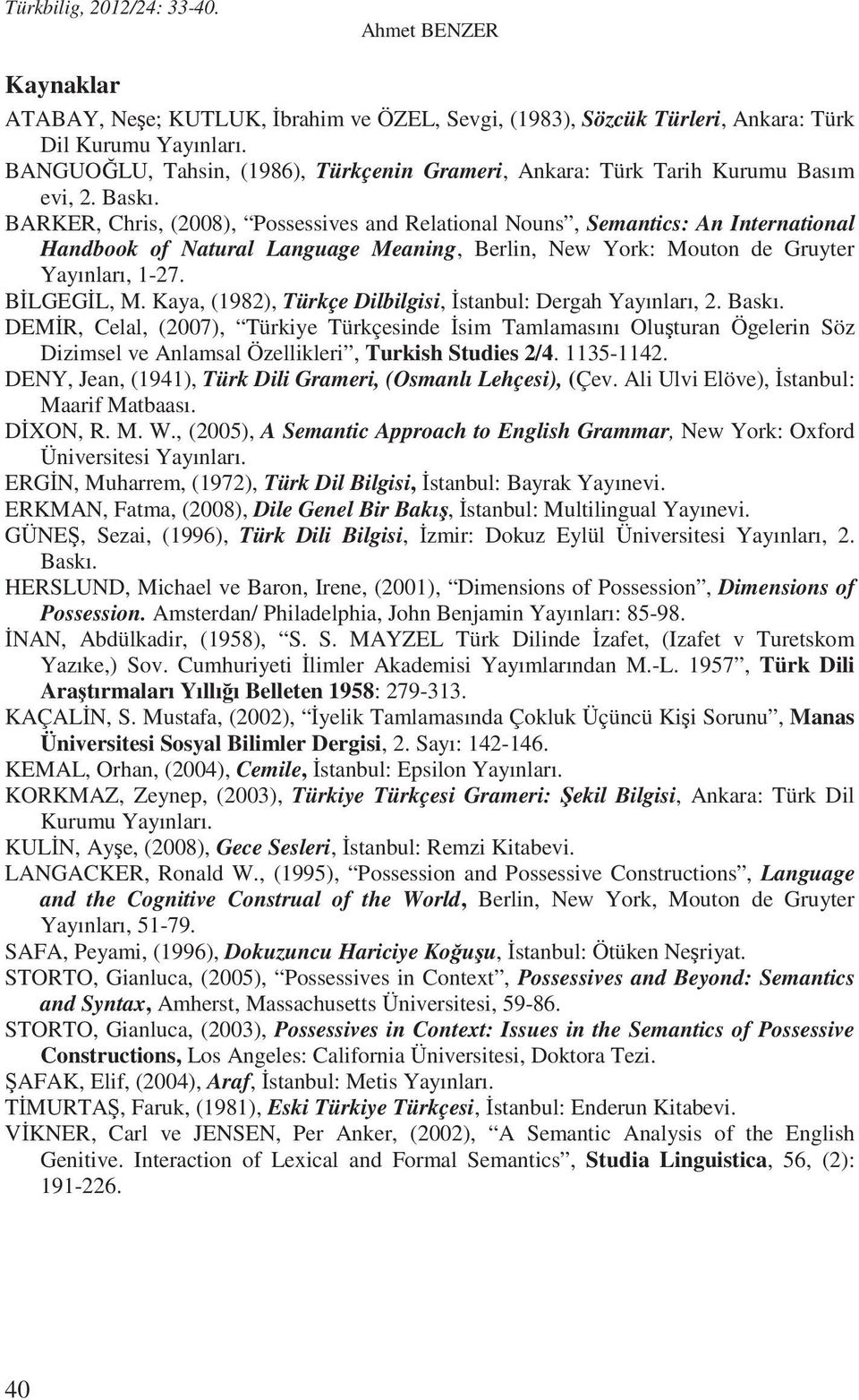 BARKER, Chris, (2008), Possessives and Relational Nouns, Semantics: An International Handbook of Natural Language Meaning, Berlin, New York: Mouton de Gruyter Yayınları, 1-27. B LGEG L, M.