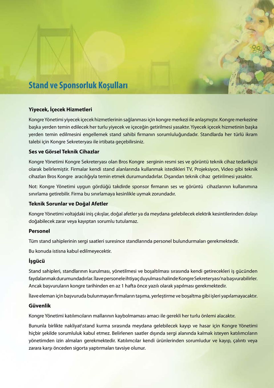 Yiyecek içecek hizmetinin başka yerden temin edilmesini engellemek stand sahibi firmanın sorumluluğundadır. Standlarda her türlü ikram talebi için Kongre Sekreteryası ile irtibata geçebilirsiniz.