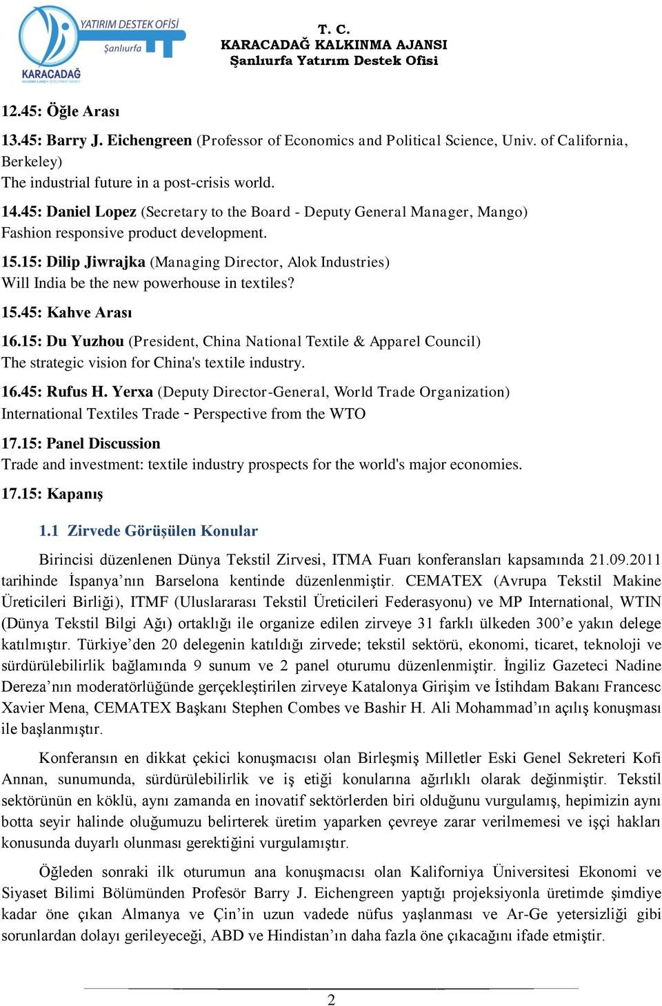 15: Dilip Jiwrajka (Managing Director, Alok Industries) Will India be the new powerhouse in textiles? 15.45: Kahve Arası 16.