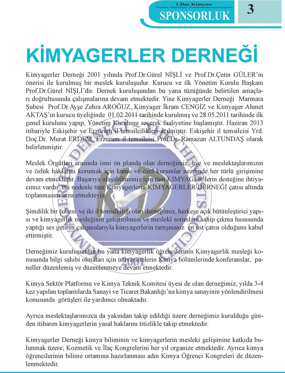 Ayşe Zehra AROĞUZ, Kimyager İkram CENGİZ ve Kimyager Ahmet AKTAŞ ın kurucu üyeliğinde 01.02.2011 tarihinde kurulmuş ve 28.05.