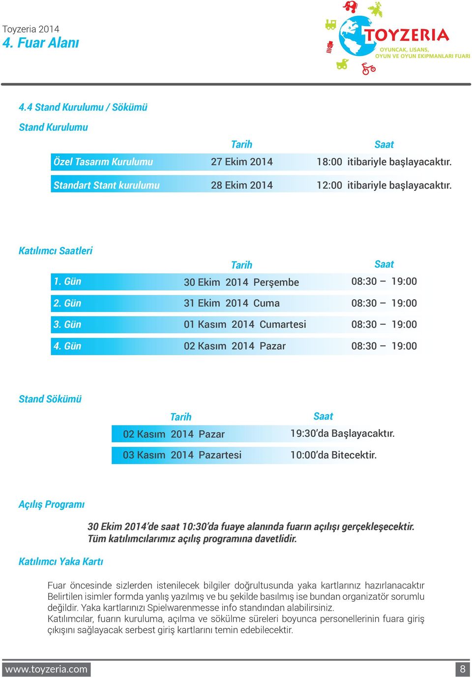 Gün 02 Kasım 2014 Pazar 08:30 19:00 Stand Sökümü 02 Kasım 2014 Pazar Saat 19:30 da Başlayacaktır. 03 Kasım 2014 Pazartesi 10:00 da Bitecektir.