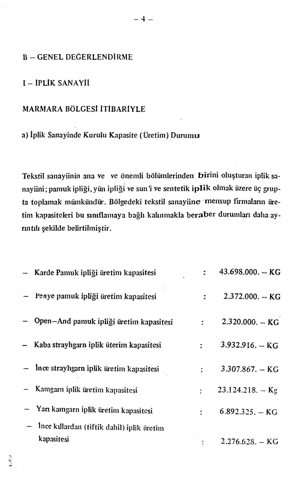 Bölgedeki tekstil s a n a y iin e mensup firmaların üretim kapasiteleri bu sınıflamaya bağlı kalınmakla b erab e r durumları daha ayrıntılı şekilde belirtilmiştir.