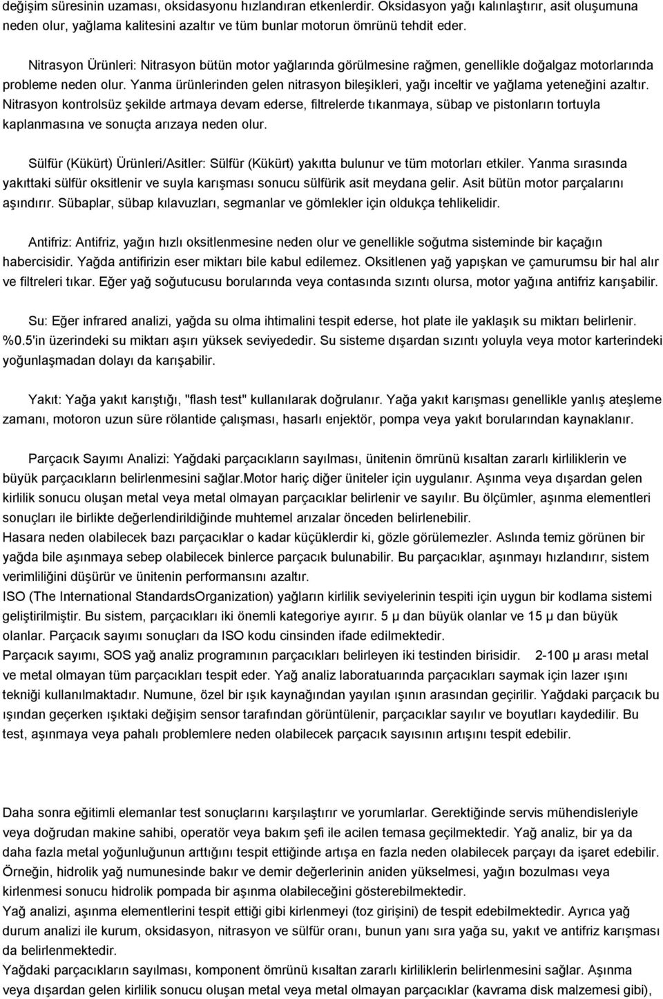 Yanma ürünlerinden gelen nitrasyon bileşikleri, yağı inceltir ve yağlama yeteneğini azaltır.