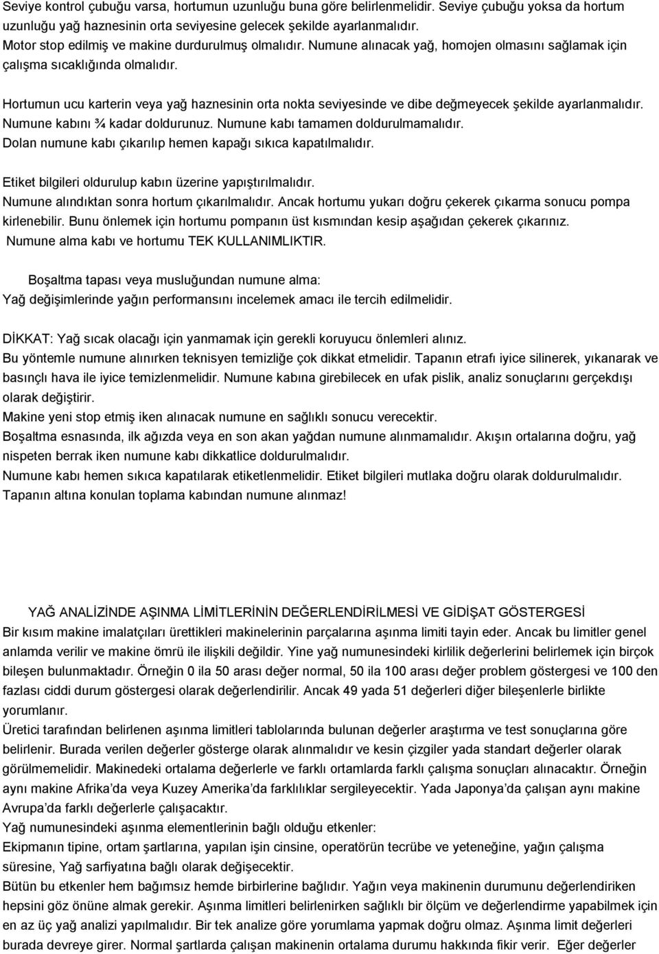 Hortumun ucu karterin veya yağ haznesinin orta nokta seviyesinde ve dibe değmeyecek şekilde ayarlanmalıdır. Numune kabını ¾ kadar doldurunuz. Numune kabı tamamen doldurulmamalıdır.