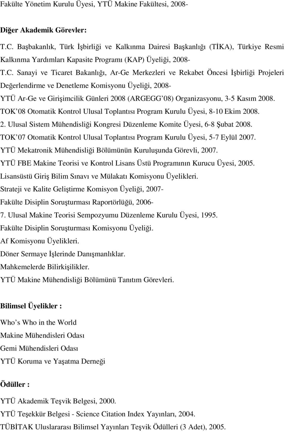 Sanayi ve Ticaret Bakanlığı, Ar-Ge Merkezleri ve Rekabet Öncesi İşbirliği Projeleri Değerlendirme ve Denetleme Komisyonu Üyeliği, 2008- YTÜ Ar-Ge ve Girişimcilik Günleri 2008 (ARGEGG 08)