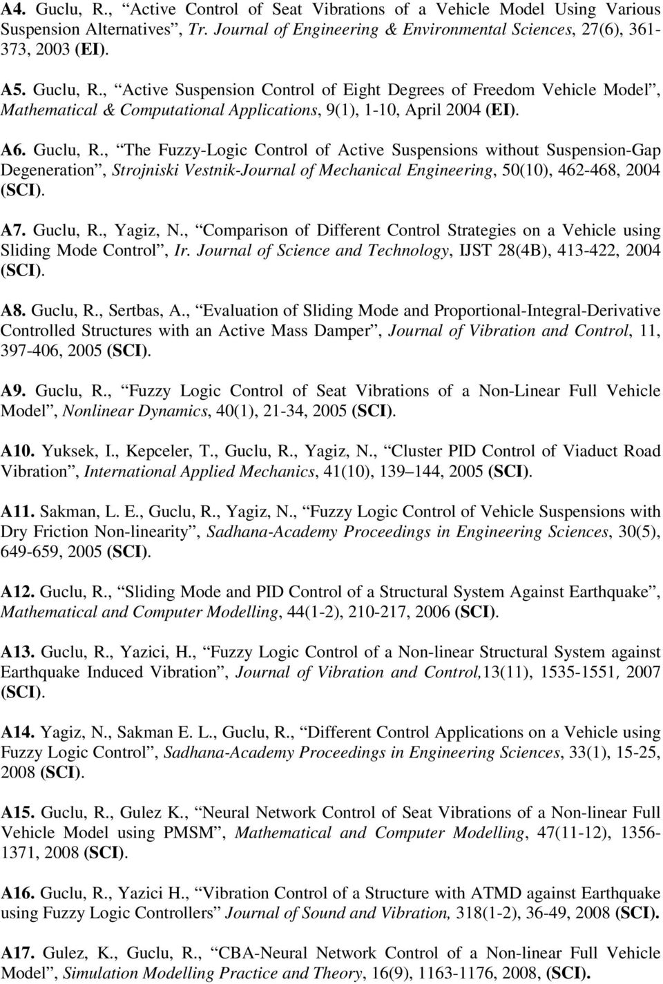 , Comparison of Different Control Strategies on a Vehicle using Sliding Mode Control, Ir. Journal of Science and Technology, IJST 28(4B), 413-422, 2004 (SCI). A8. Guclu, R., Sertbas, A.