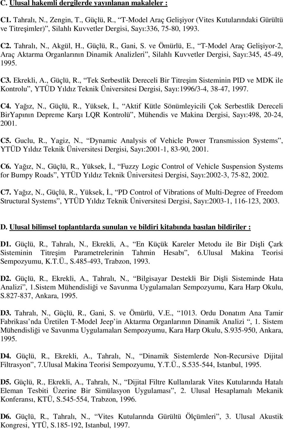 , T-Model Araç Gelişiyor-2, Araç Aktarma Organlarının Dinamik Analizleri, Silahlı Kuvvetler Dergisi, Sayı:345, 45-49, 1995. C3. Ekrekli, A., Güçlü, R.
