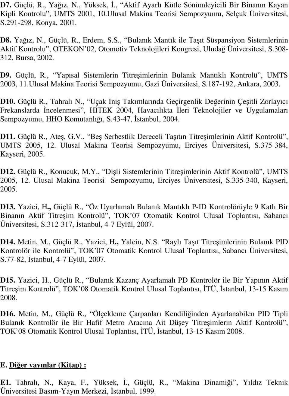 Güçlü, R., Yapısal Sistemlerin Titreşimlerinin Bulanık Mantıklı Kontrolü, UMTS 2003, 11.Ulusal Makina Teorisi Sempozyumu, Gazi Üniversitesi, S.187-192, Ankara, 2003. D10. Güçlü R., Tahralı N.