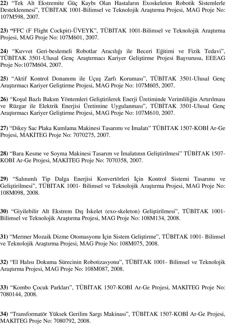 24) Kuvvet Geri-beslemeli Robotlar Aracılığı ile Beceri Eğitimi ve Fizik Tedavi, TÜBİTAK 3501-Ulusal Genç Araştırmacı Kariyer Geliştirme Projesi Başvurusu, EEEAG Proje No:107M604, 2007.