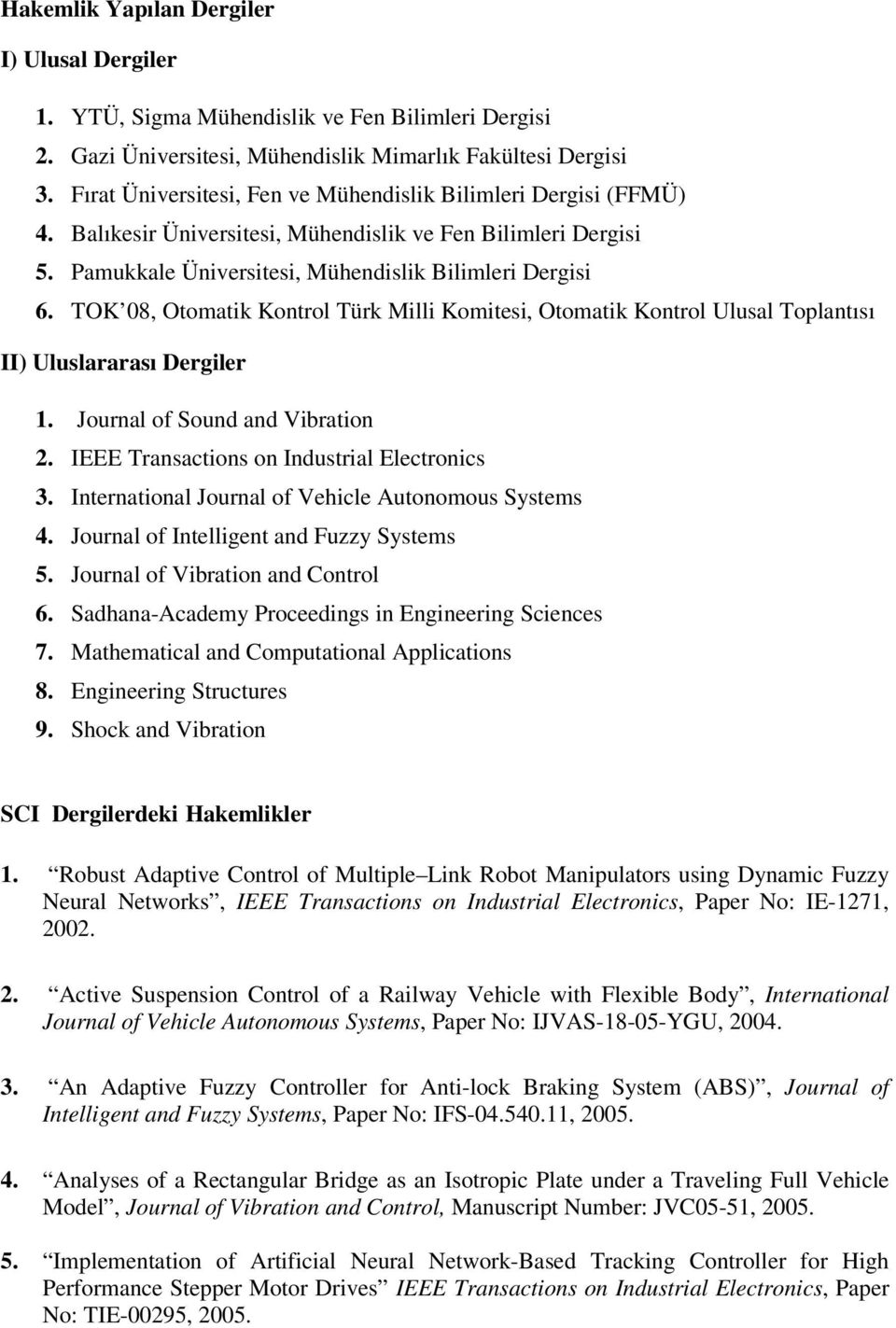 TOK 08, Otomatik Kontrol Türk Milli Komitesi, Otomatik Kontrol Ulusal Toplantısı II) Uluslararası Dergiler 1. Journal of Sound and Vibration 2. IEEE Transactions on Industrial Electronics 3.