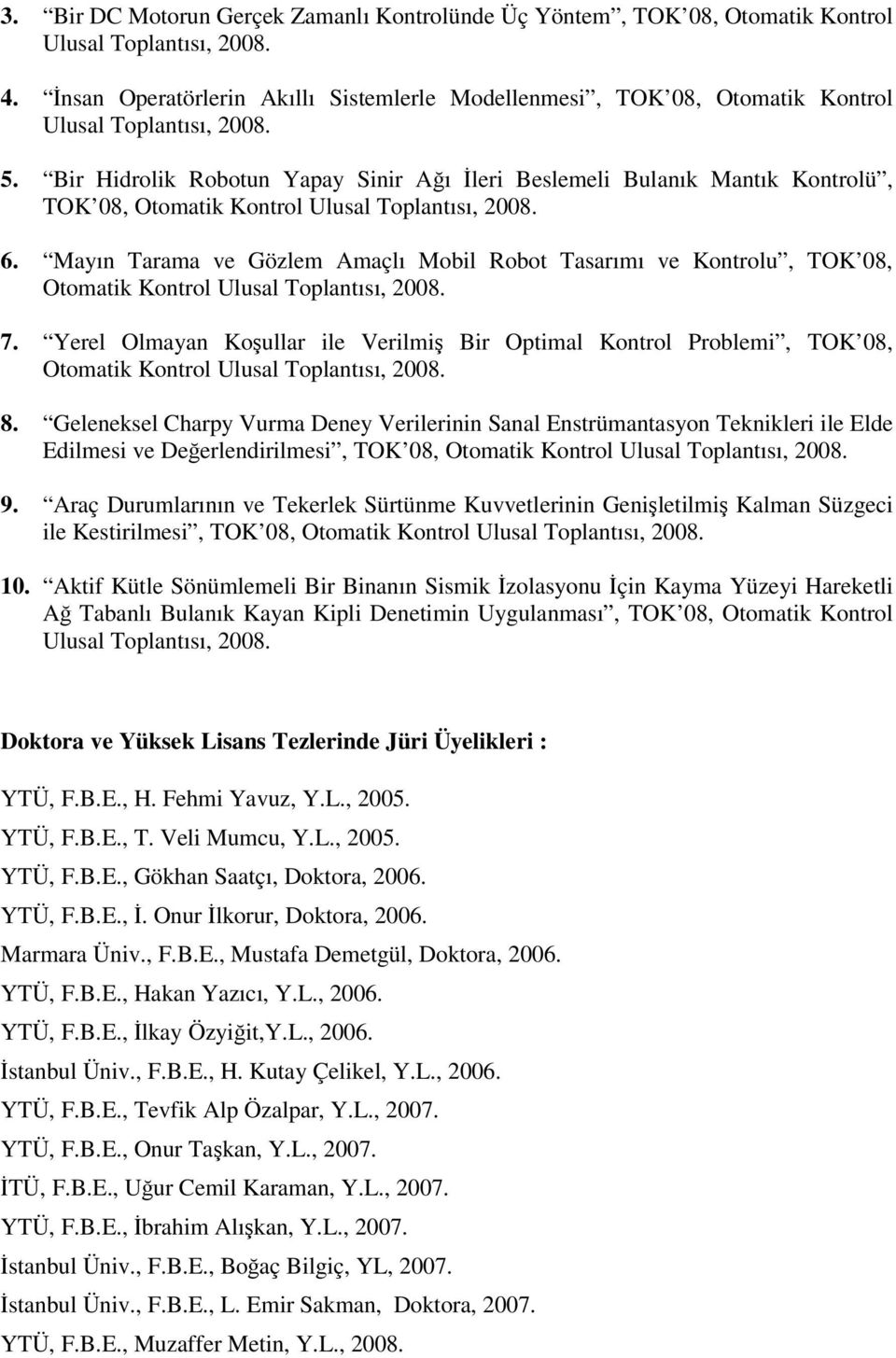 Bir Hidrolik Robotun Yapay Sinir Ağı İleri Beslemeli Bulanık Mantık Kontrolü, TOK 08, Otomatik Kontrol Ulusal Toplantısı, 2008. 6.