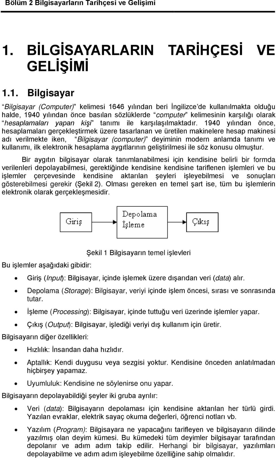 1. Bilgisayar Bilgisayar (Computer) kelimesi 1646 yılından beri İngilizce de kullanılmakta olduğu halde, 1940 yılından önce basılan sözlüklerde computer kelimesinin karşılığı olarak hesaplamaları