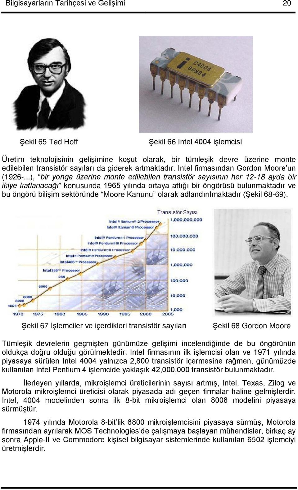 ..), bir yonga üzerine monte edilebilen transistör sayısının her 12-18 ayda bir ikiye katlanacağı konusunda 1965 yılında ortaya attığı bir öngörüsü bulunmaktadır ve bu öngörü bilişim sektöründe Moore