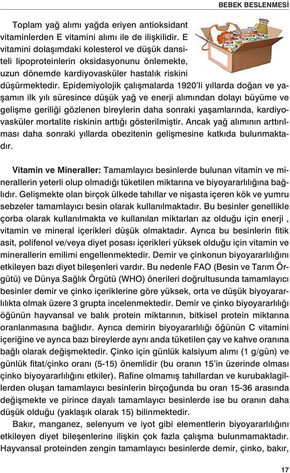 Epidemiyolojik çalışmalarda 1920 li yıllarda doğan ve yaşamın ilk yılı süresince düşük yağ ve enerji alımından dolayı büyüme ve gelişme geriliği gözlenen bireylerin daha sonraki yaşamlarında,