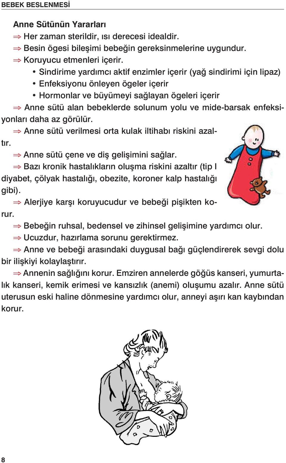 mide-barsak enfeksiyonları daha az görülür. Anne sütü verilmesi orta kulak iltihabı riskini azaltır. Anne sütü çene ve diş gelişimini sağlar.