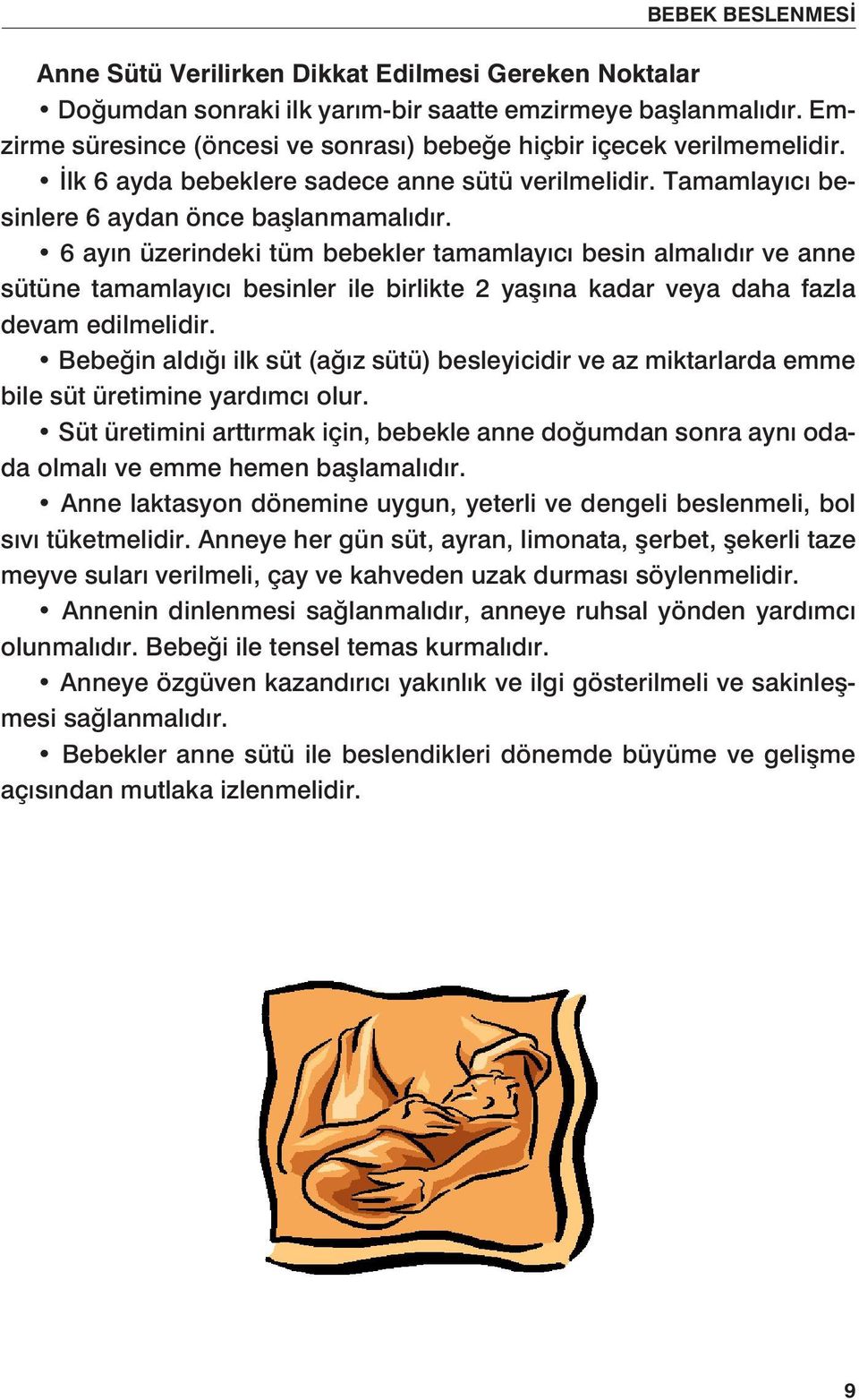 6 ayın üzerindeki tüm bebekler tamamlayıcı besin almalıdır ve anne sütüne tamamlayıcı besinler ile birlikte 2 yaşına kadar veya daha fazla devam edilmelidir.