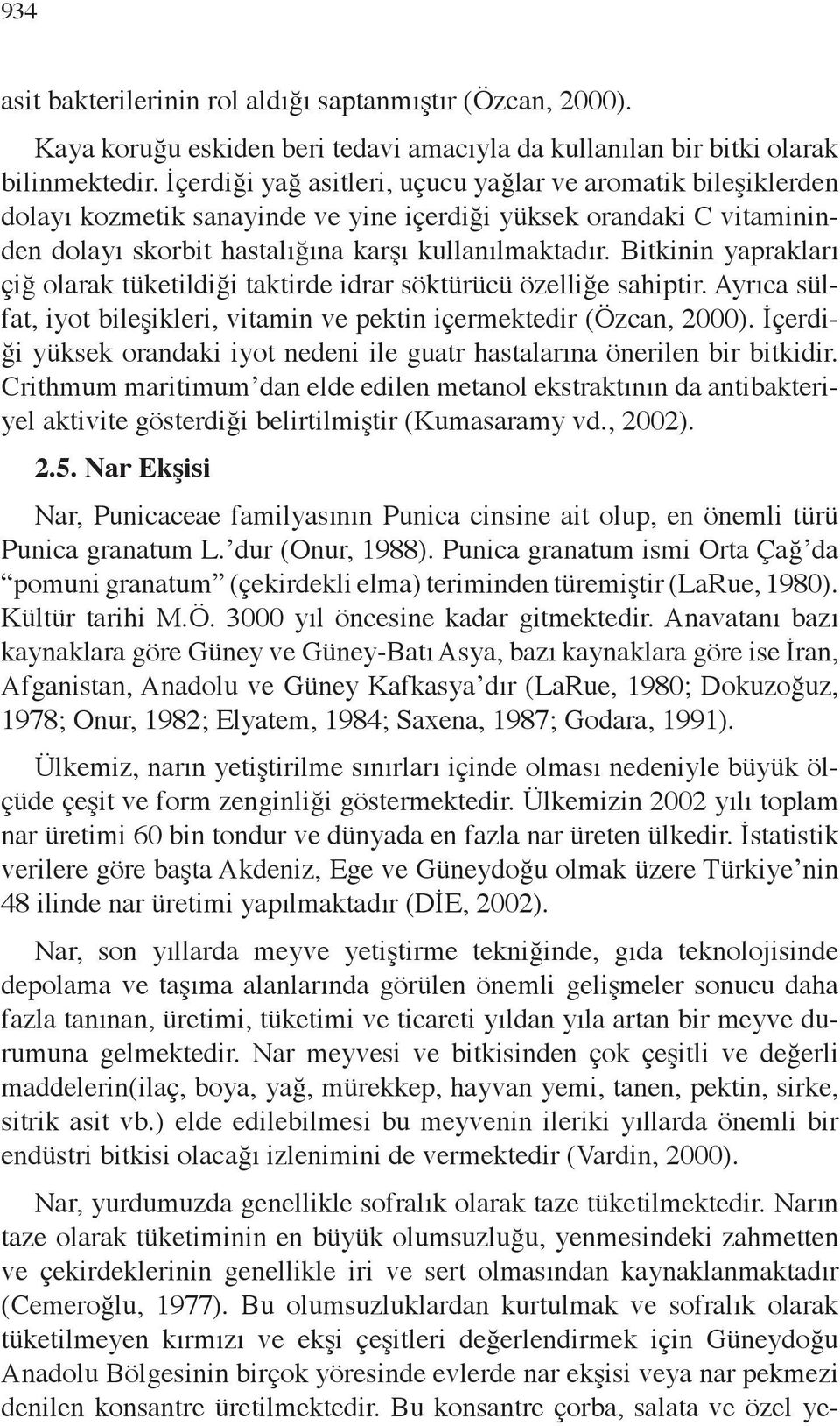 Bitkinin yaprakları çiğ olarak tüketildiği taktirde idrar söktürücü özelliğe sahiptir. Ayrıca sülfat, iyot bileşikleri, vitamin ve pektin içermektedir (Özcan, 2000).