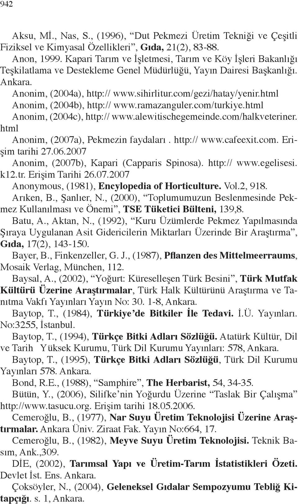 html Anonim, (2004b), http:// www.ramazanguler.com/turkiye.html Anonim, (2004c), http:// www.alewitischegemeinde.com/halkveteriner. html Anonim, (2007a), Pekmezin faydaları. http:// www.cafeexit.com. Erişim tarihi 27.