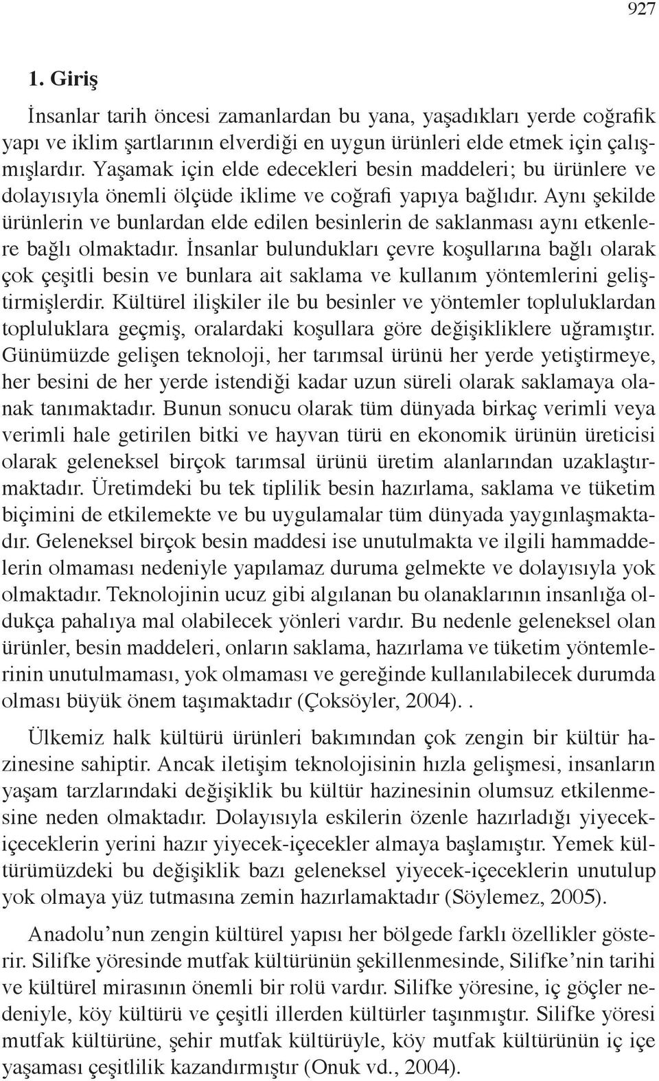 Aynı şekilde ürünlerin ve bunlardan elde edilen besinlerin de saklanması aynı etkenlere bağlı olmaktadır.