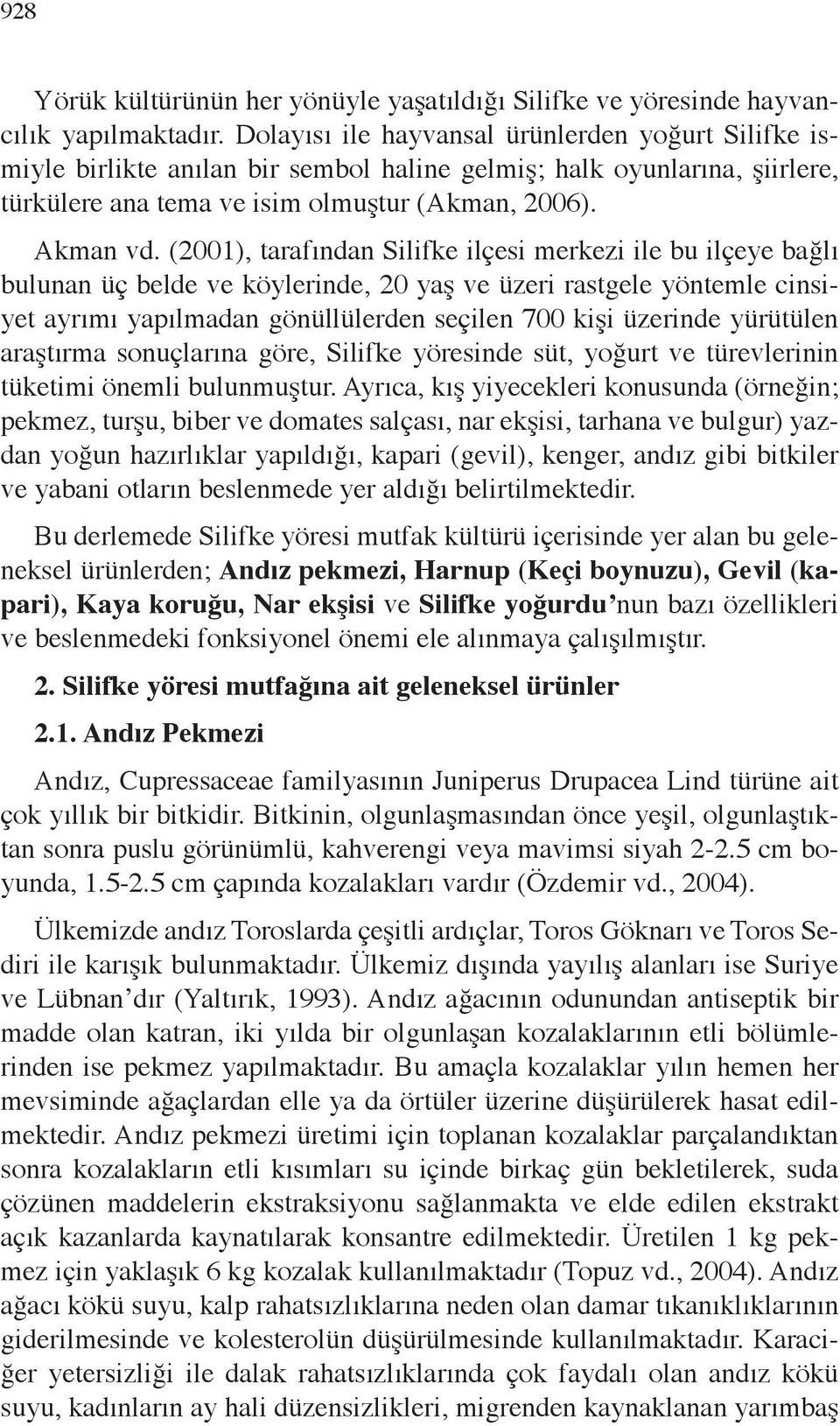 (2001), tarafından Silifke ilçesi merkezi ile bu ilçeye bağlı bulunan üç belde ve köylerinde, 20 yaş ve üzeri rastgele yöntemle cinsiyet ayrımı yapılmadan gönüllülerden seçilen 700 kişi üzerinde