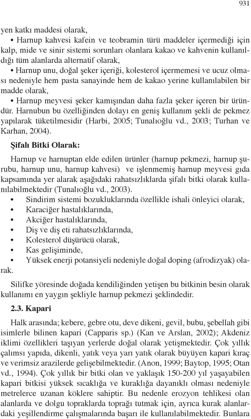 fazla şeker içeren bir üründür. Harnubun bu özelliğinden dolayı en geniş kullanım şekli de pekmez yapılarak tüketilmesidir (Harbi, 2005; Tunalıoğlu vd., 2003; Turhan ve Karhan, 2004).