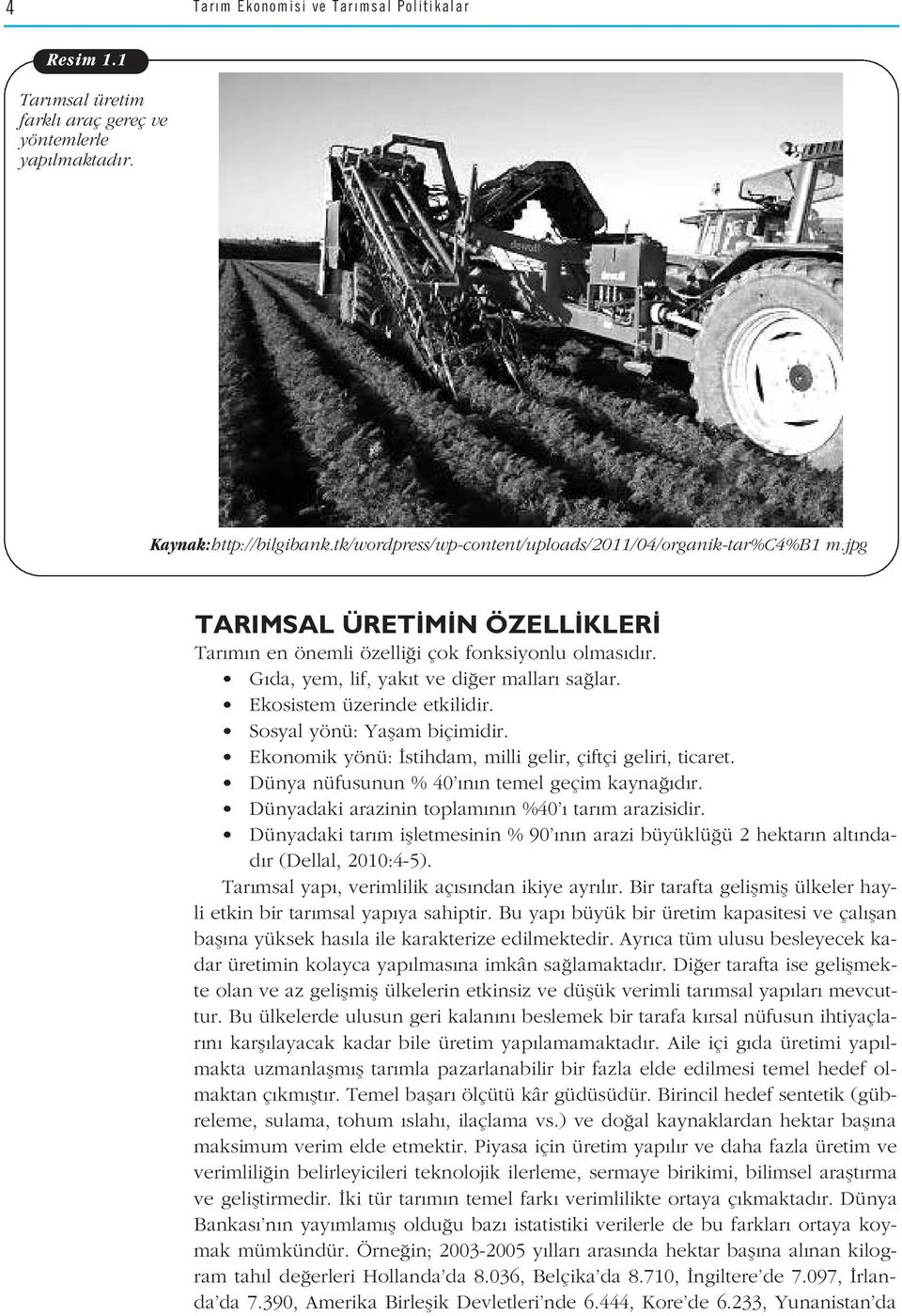 Ekonomik yönü: stihdam, milli gelir, çiftçi geliri, ticaret. Dünya nüfusunun % 40 n n temel geçim kayna d r. Dünyadaki arazinin toplam n n %40 tar m arazisidir.