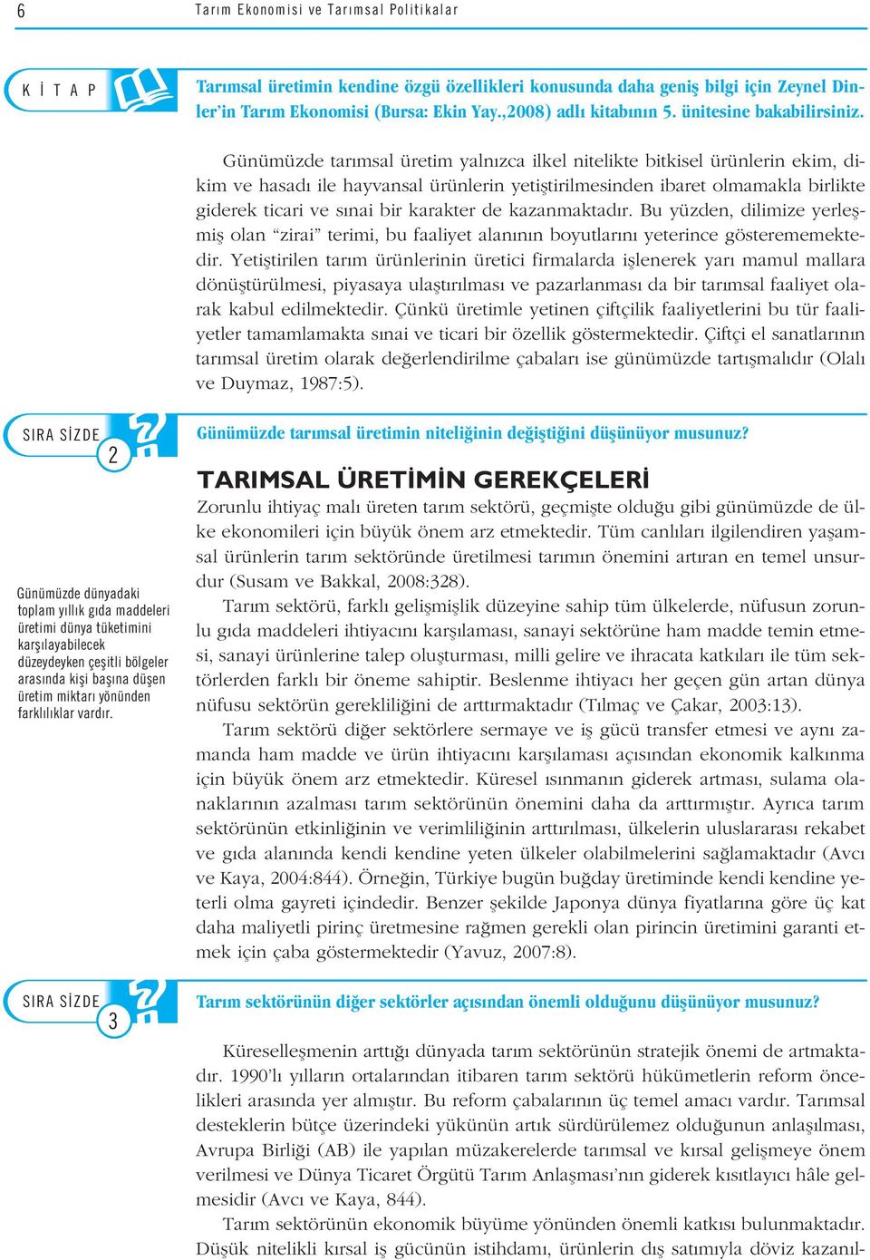 Günümüzde tar msal üretim yaln zca ilkel nitelikte bitkisel ürünlerin ekim, dikim ve hasad ile hayvansal ürünlerin yetifltirilmesinden ibaret olmamakla birlikte giderek ticari ve s nai bir karakter