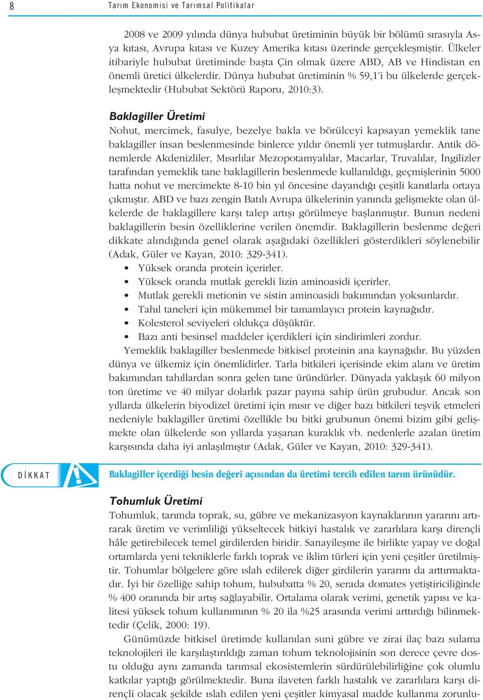 Dünya hububat üretiminin % 59,1 i bu ülkelerde gerçekleflmektedir (Hububat Sektörü Raporu, 2010:3).