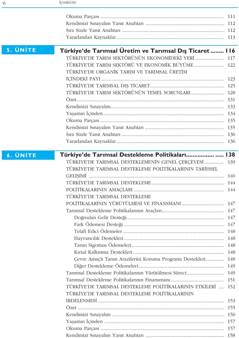 .. 122 TÜRK YE DE ORGAN K TARIM VE TARIMSAL ÜRET M Ç NDEK PAYI... 123 TÜRK YE DE TARIMSAL DIfi T CARET... 125 TÜRK YE DE TARIM SEKTÖRÜNÜN TEMEL NLARI... 128 Özet... 131 Kendimizi S nayal m.