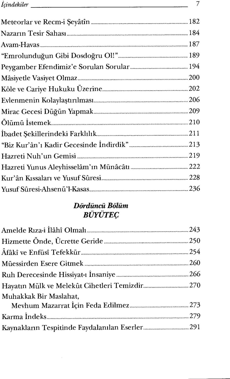 Şekillerindeki Farklılık 211 "Biz Kur'ân'ı Kadir Gecesinde İndirdik" 213 Hazreti Nuh'un Gemisi 219 Hazreti Yunus Aleyhisselâm'ın Münâcâtı 222 Kur'ân Kıssaları ve Yusuf Sûresi 228 Yusuf