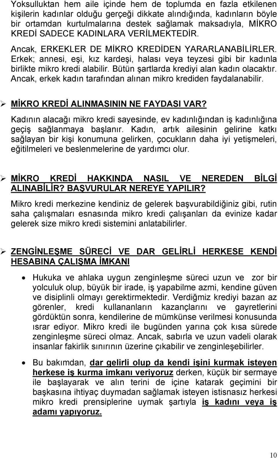 Bütün şartlarda krediyi alan kadın olacaktır. Ancak, erkek kadın tarafından alınan mikro krediden faydalanabilir. MİKRO KREDİ ALINMASININ NE FAYDASI VAR?