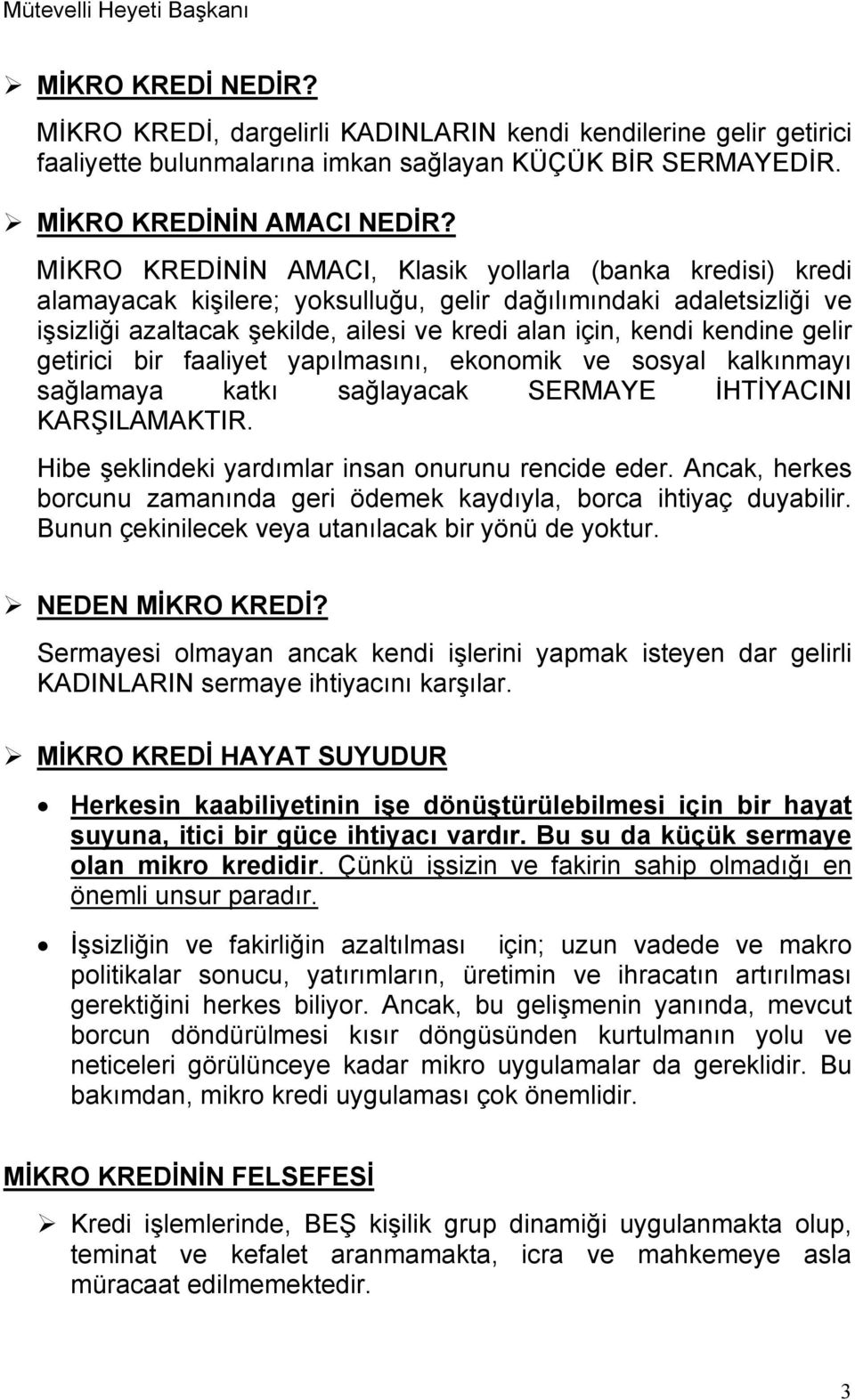 MİKRO KREDİNİN AMACI, Klasik yollarla (banka kredisi) kredi alamayacak kişilere; yoksulluğu, gelir dağılımındaki adaletsizliği ve işsizliği azaltacak şekilde, ailesi ve kredi alan için, kendi kendine